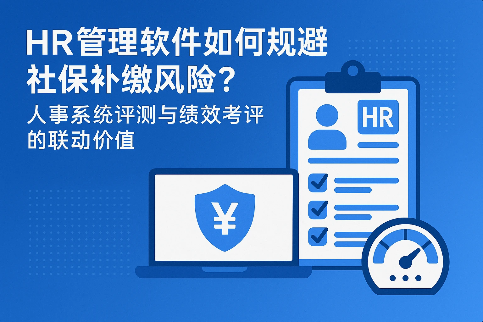 HR管理软件如何规避社保补缴风险?人事系统评测与绩效考评的联动价值