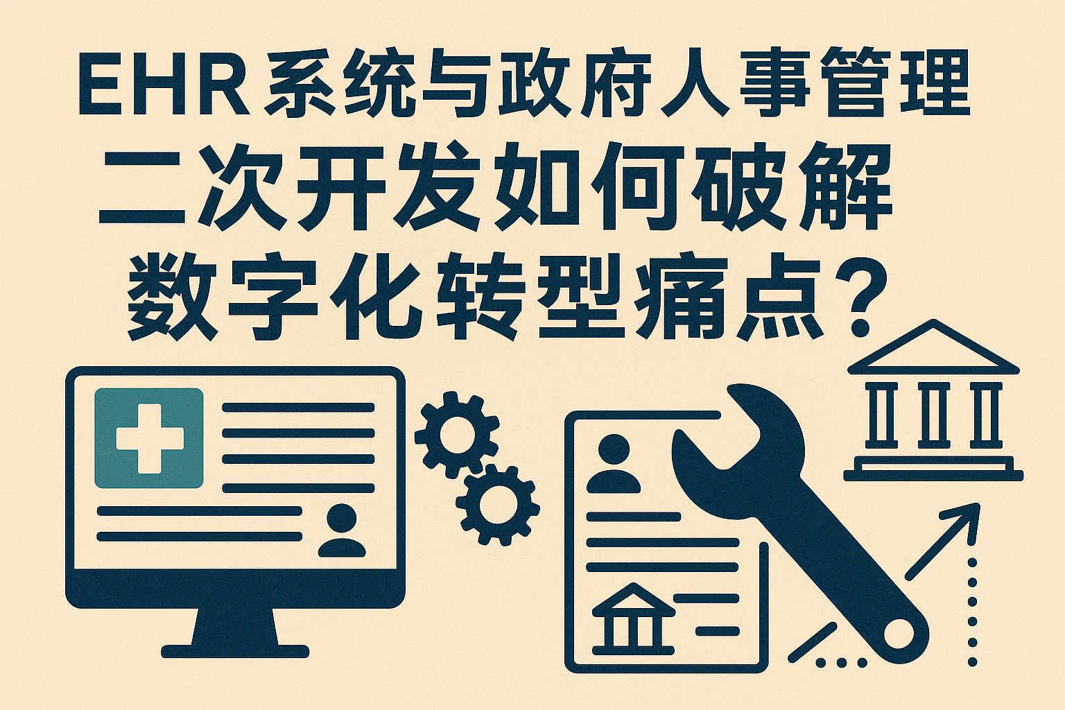 EHR系统与政府人事管理：二次开发如何破解数字化转型痛点？