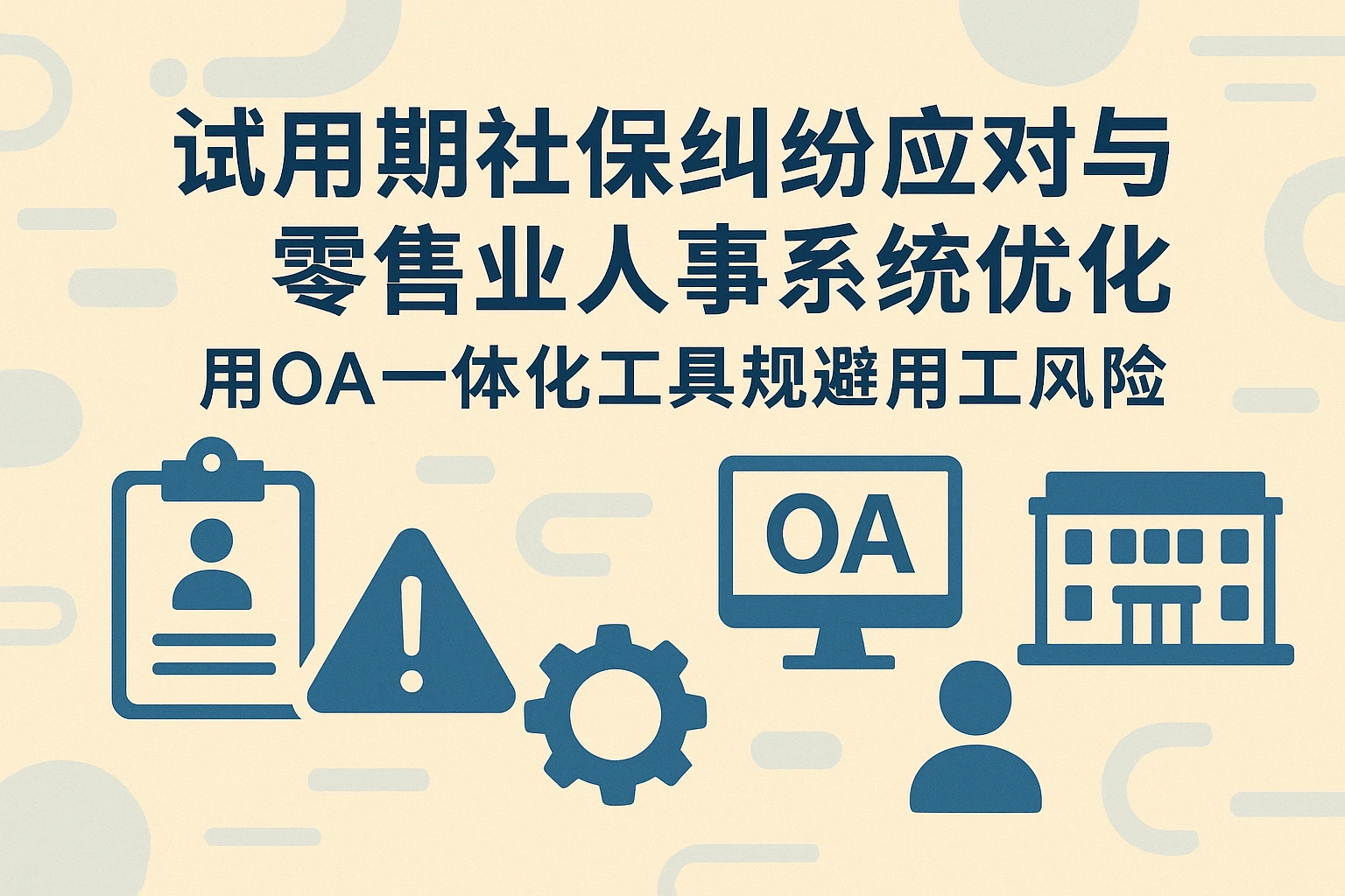 试用期社保纠纷应对与零售业人事系统优化：用OA一体化工具规避用工风险