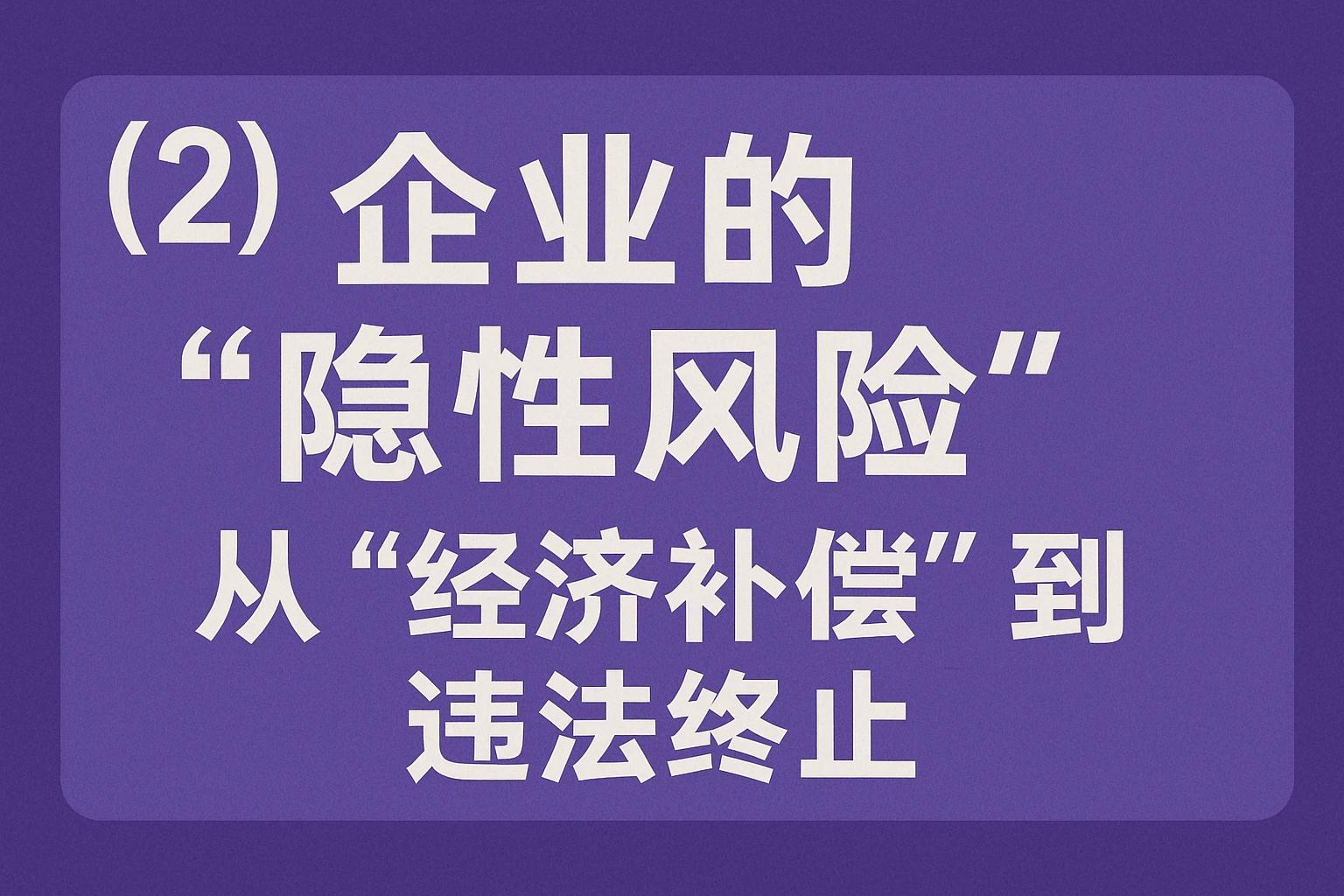 （2）企业的“隐性风险”：从“经济补偿”到“违法终止”