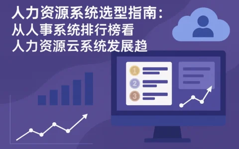 人力资源系统选型指南：从人事系统排行榜看人力资源云系统发展趋势