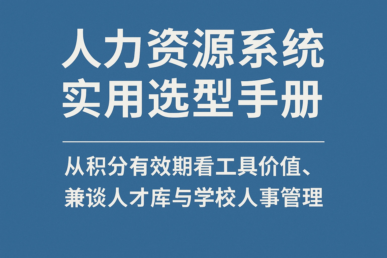 人力资源系统实用选型手册:从积分有效期看工具价值,兼谈人才库与学校人事管理