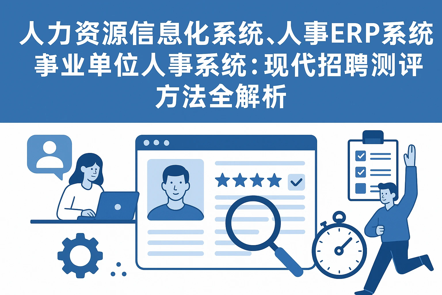 人力资源信息化系统、人事ERP系统与事业单位人事系统:现代招聘测评方法全解析