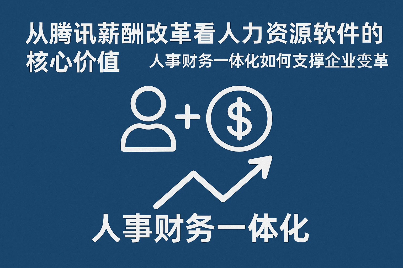 从腾讯薪酬改革看人力资源软件的核心价值：人事财务一体化如何支撑企业变革