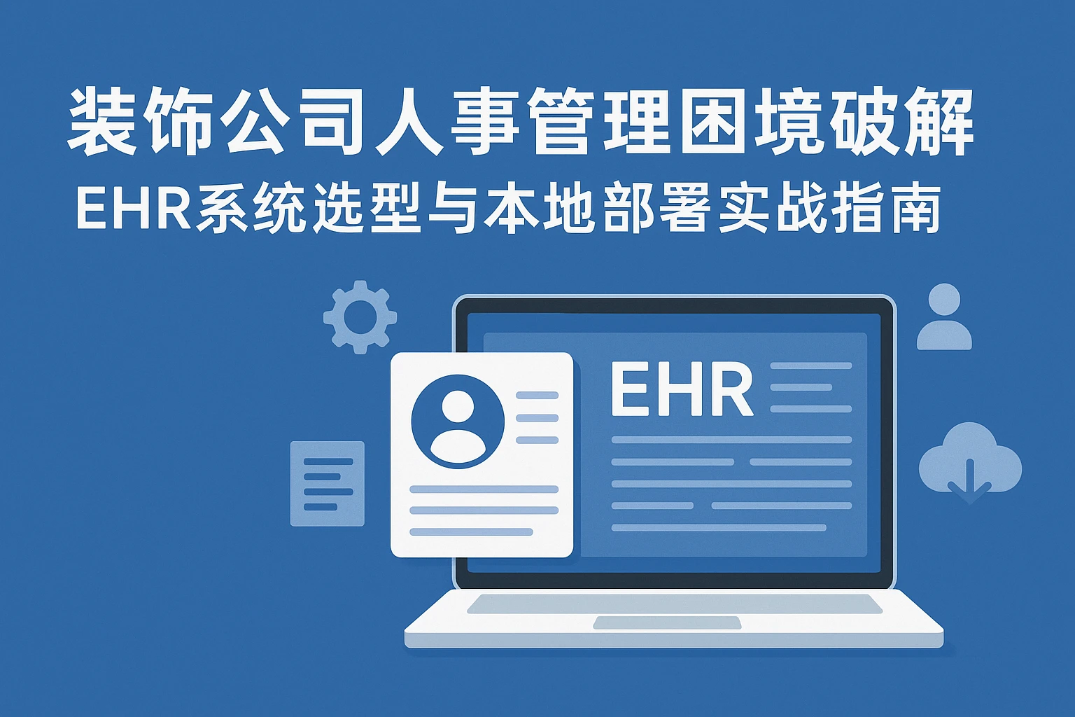 装饰公司人事管理困境破解：EHR系统选型与本地部署实战指南