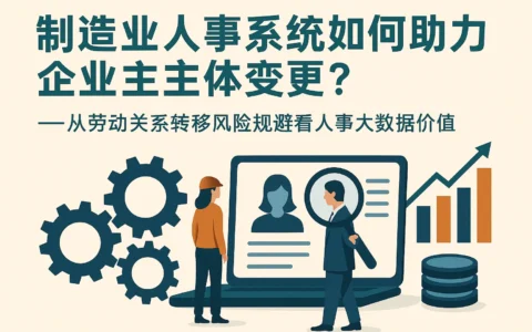 制造业人事系统如何助力企业主体变更？——从劳动关系转移风险规避看人事大数据价值