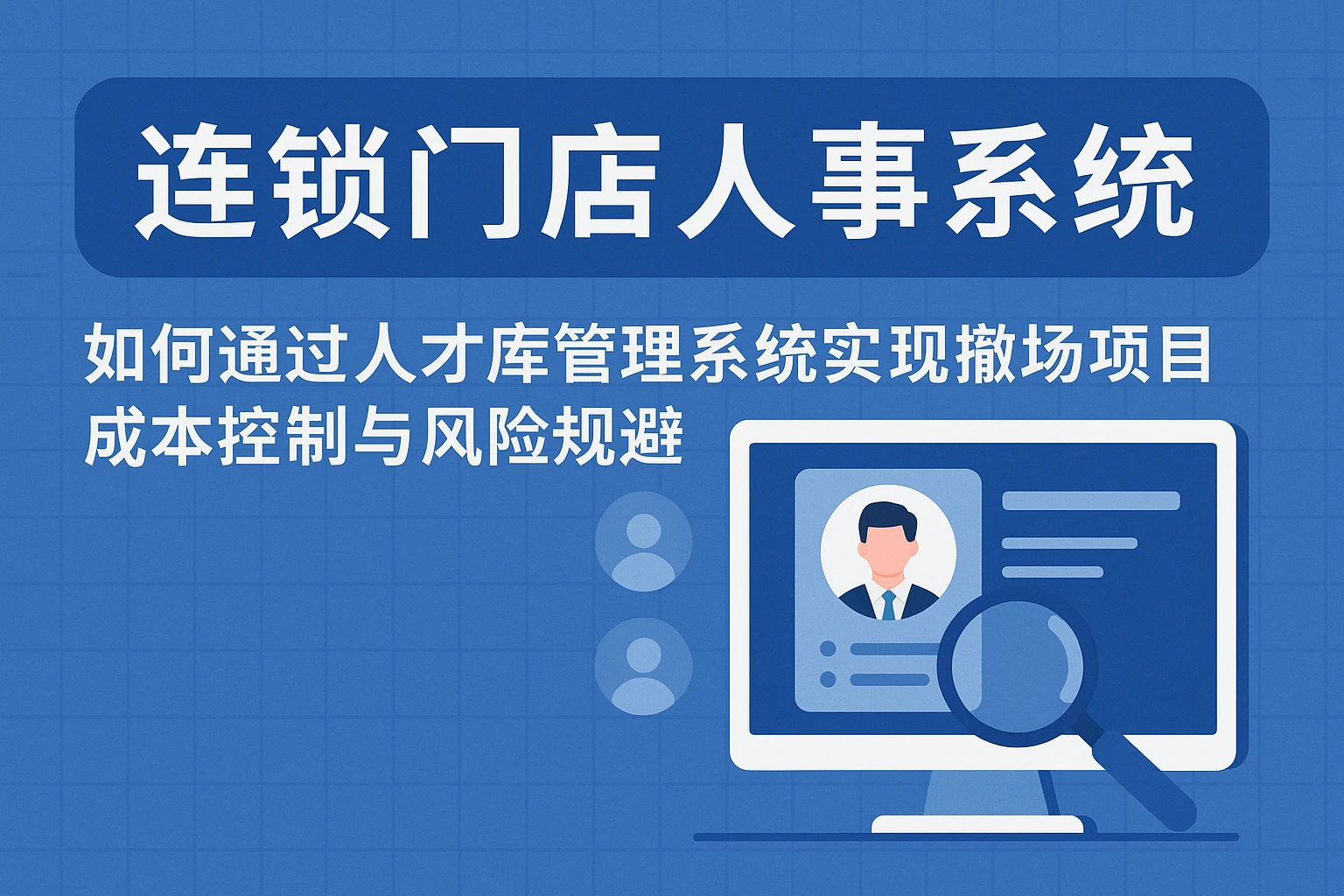 连锁门店人事系统：如何通过人才库管理系统实现撤场项目成本控制与风险规避