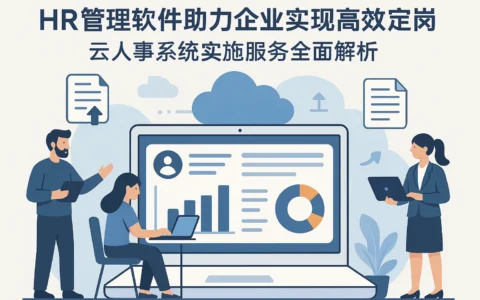 HR管理软件助力企业实现高效定岗定编：云人事系统实施服务全面解析