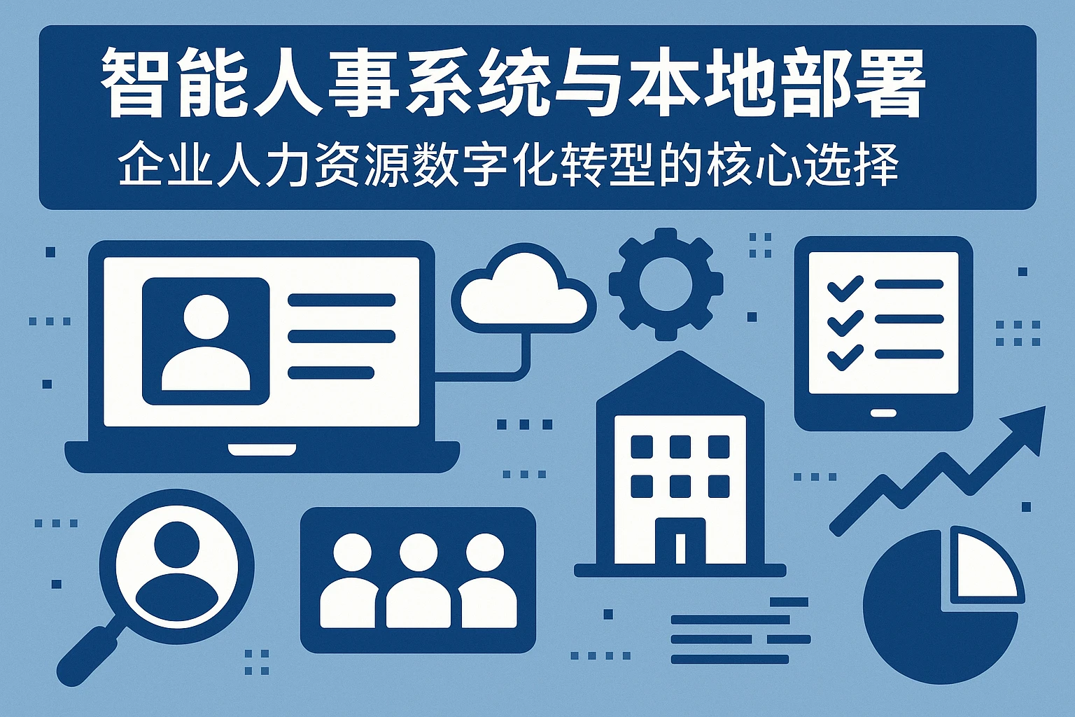 智能人事系统与本地部署:企业人力资源数字化转型的核心选择