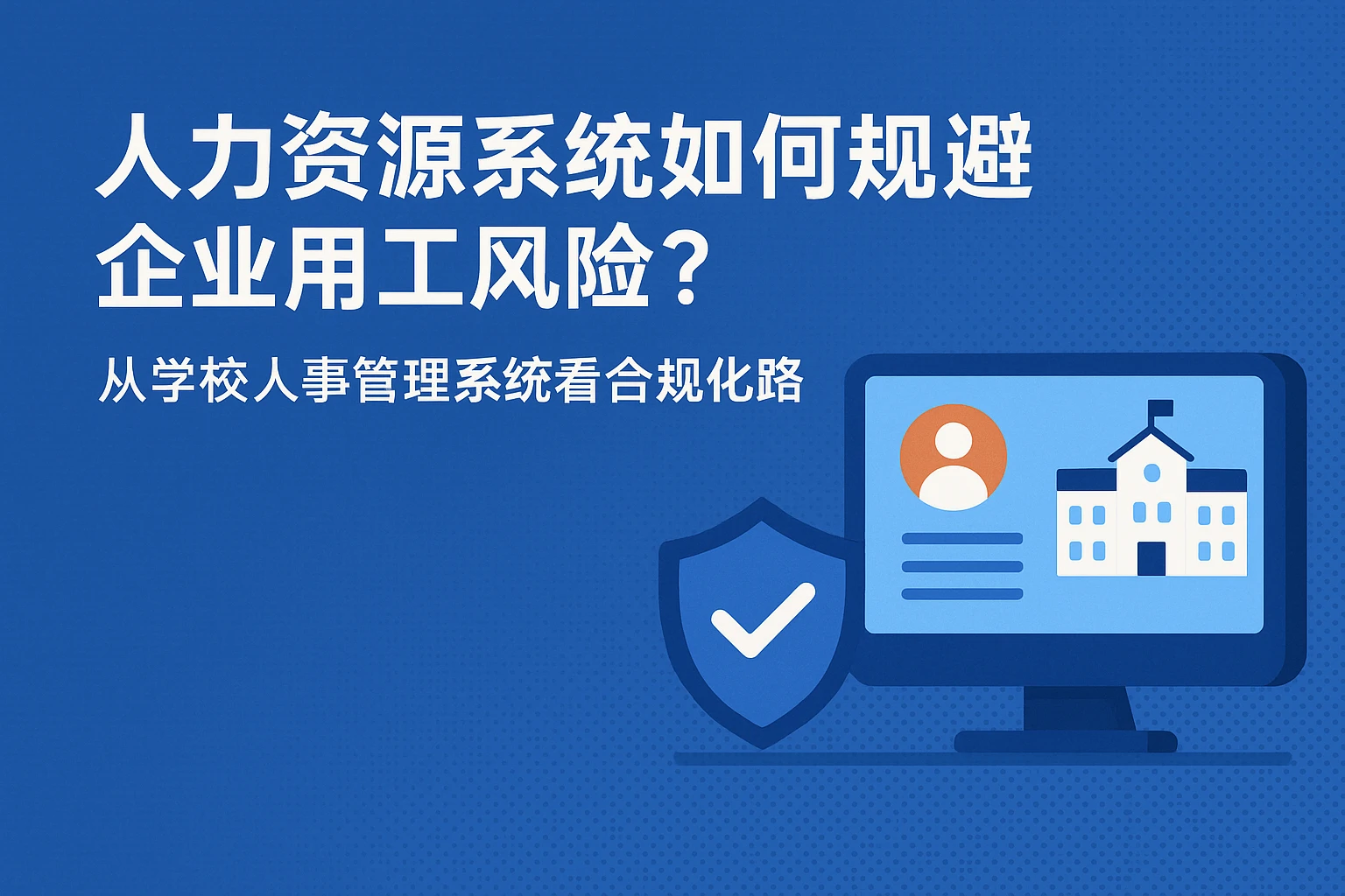 人力资源系统如何规避企业用工风险？从学校人事管理系统看合规化路径