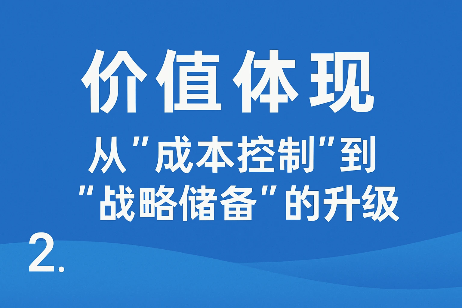 2. 价值体现：从“成本控制”到“战略储备”的升级