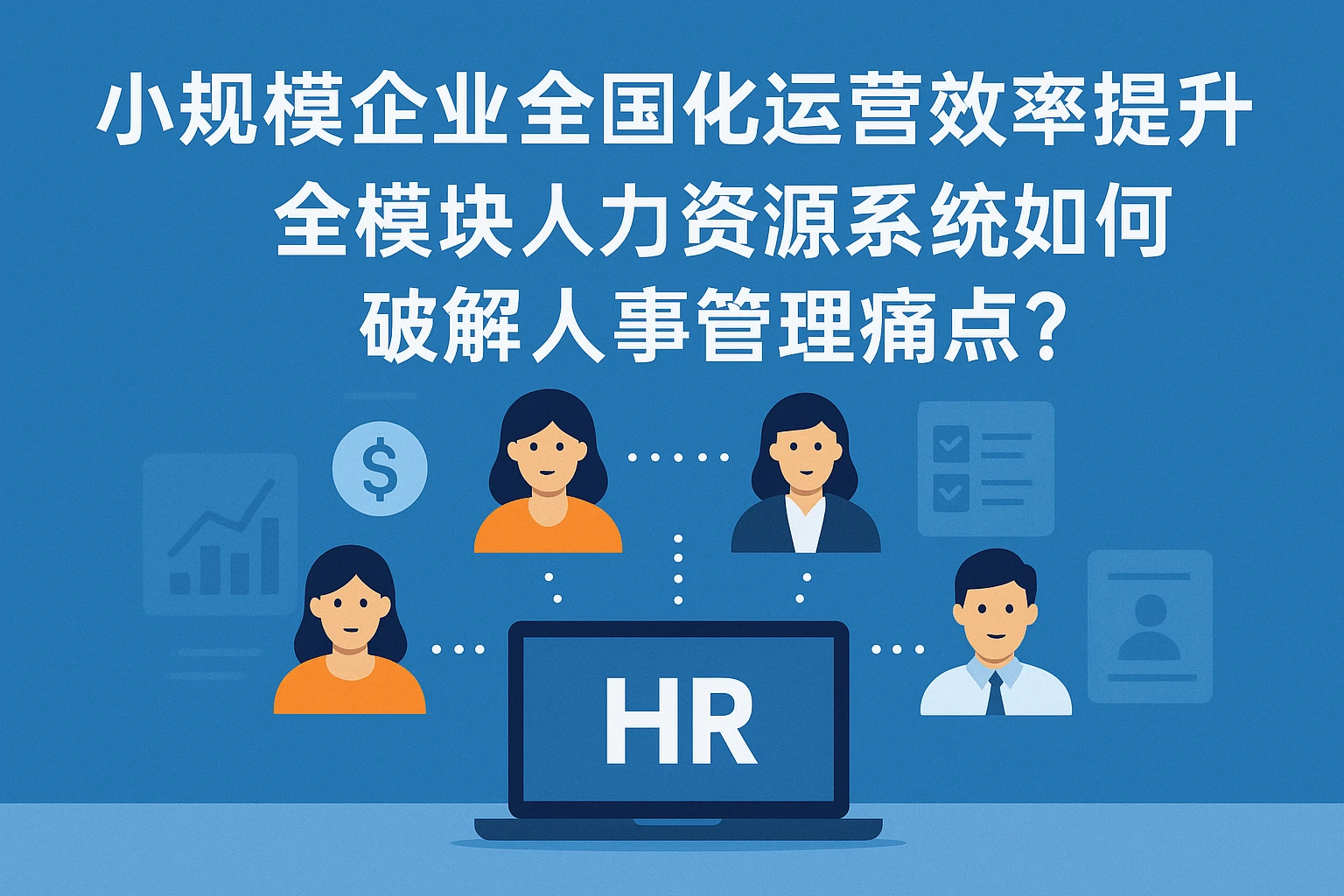 小规模企业全国化运营效率提升：全模块人力资源系统如何破解人事管理痛点？
