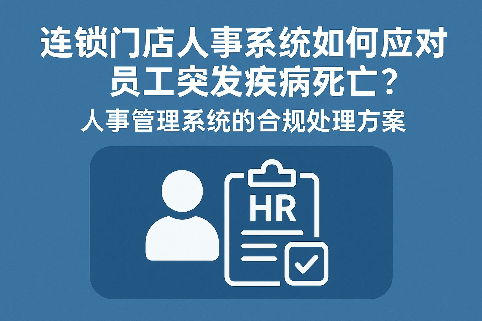 连锁门店人事系统如何应对员工突发疾病死亡?人事管理系统的合规处理方案