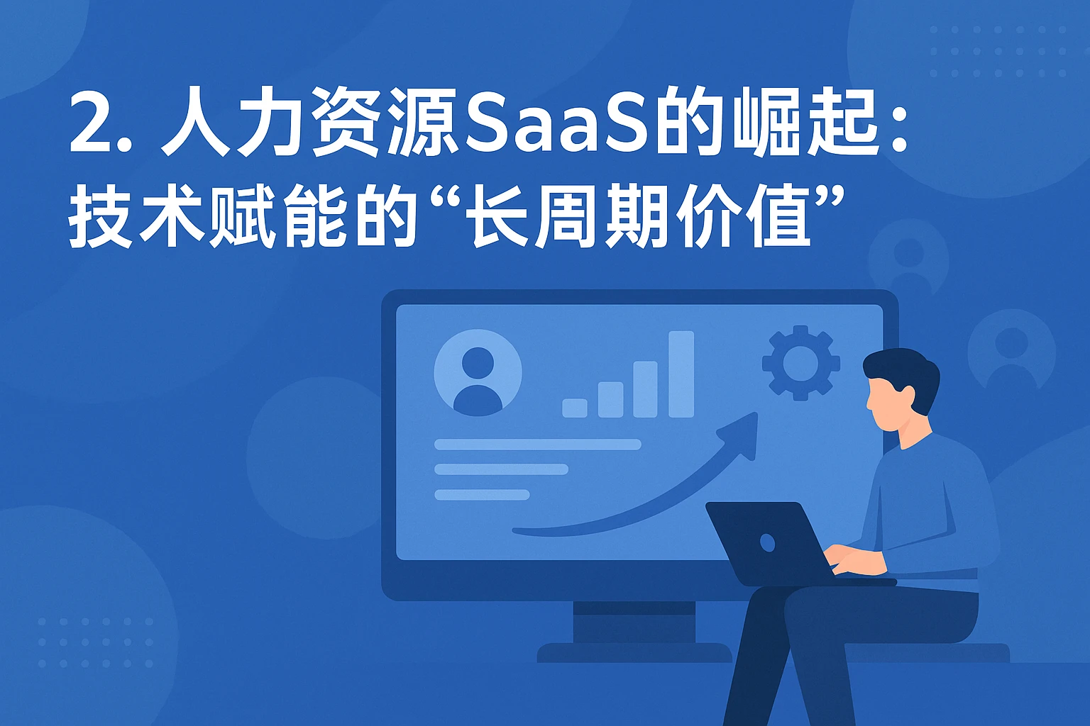 2. 人力资源SaaS的崛起：技术赋能的“长周期价值”