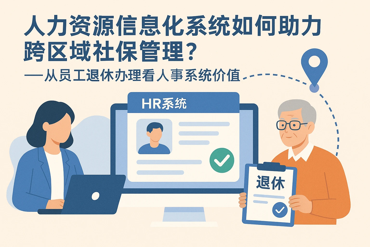 人力资源信息化系统如何助力跨区域社保管理？——从员工退休办理看人事系统价值