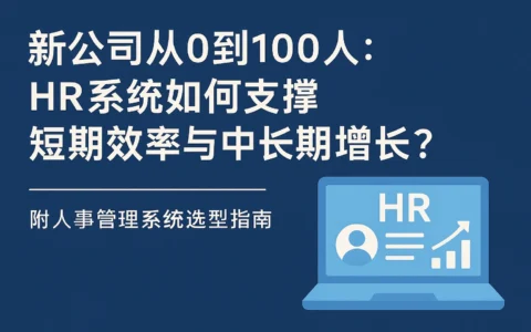 新公司从0到100人：HR系统如何支撑短期效率与中长期增长？| 附人事管理系统选型指南
