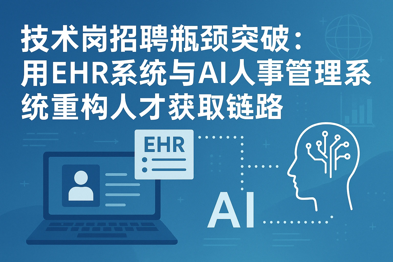 技术岗招聘瓶颈突破：用EHR系统与AI人事管理系统重构人才获取链路