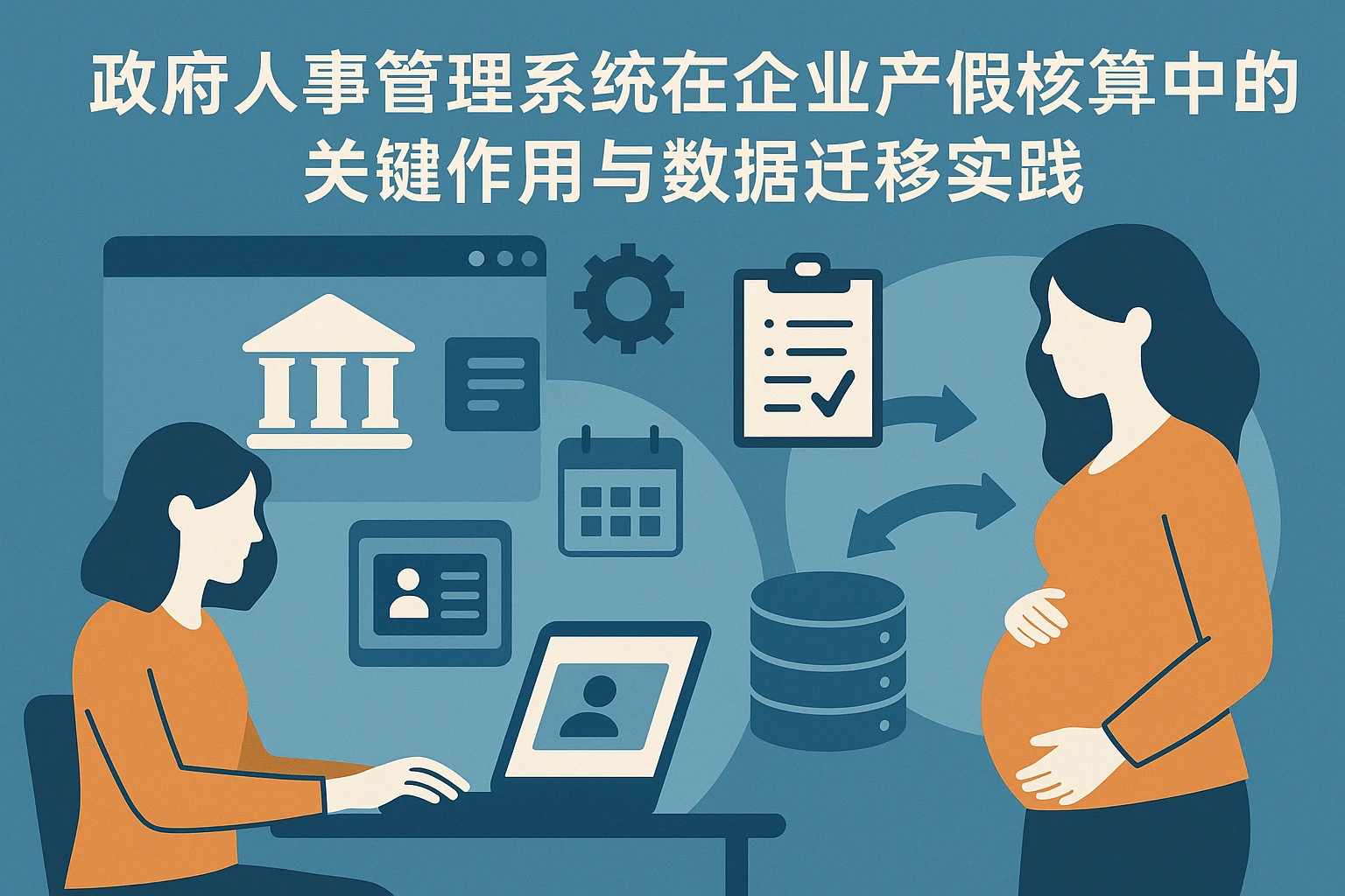 政府人事管理系统在企业产假核算中的关键作用与数据迁移实践