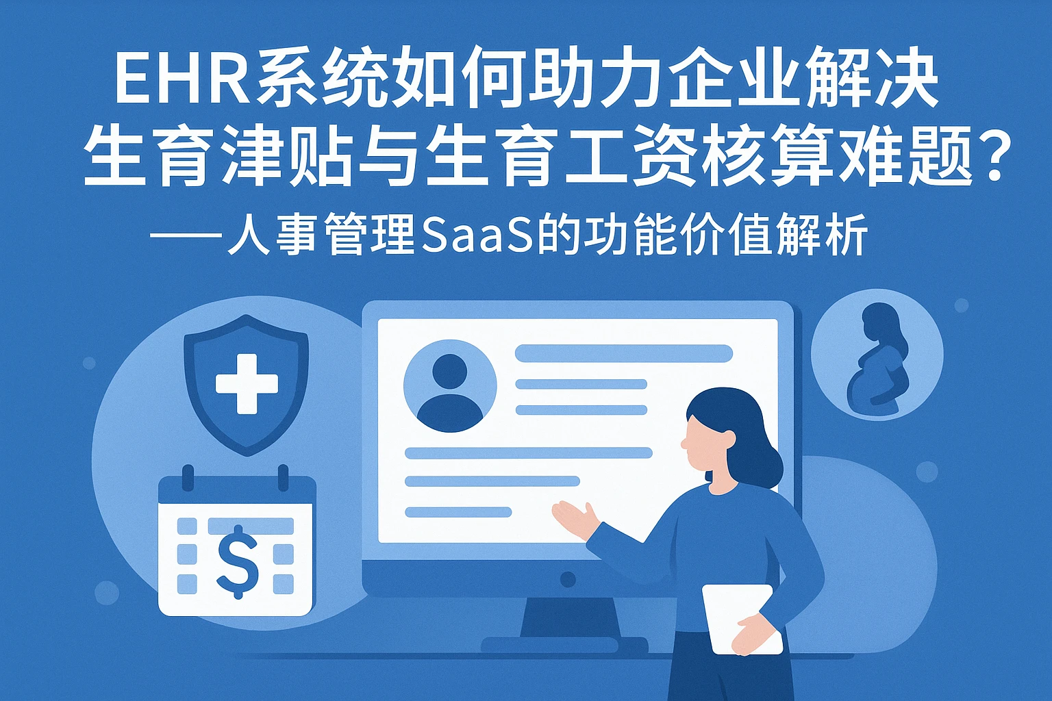 EHR系统如何助力企业解决生育津贴与生育工资核算难题?——人事管理SaaS的功能价值解析