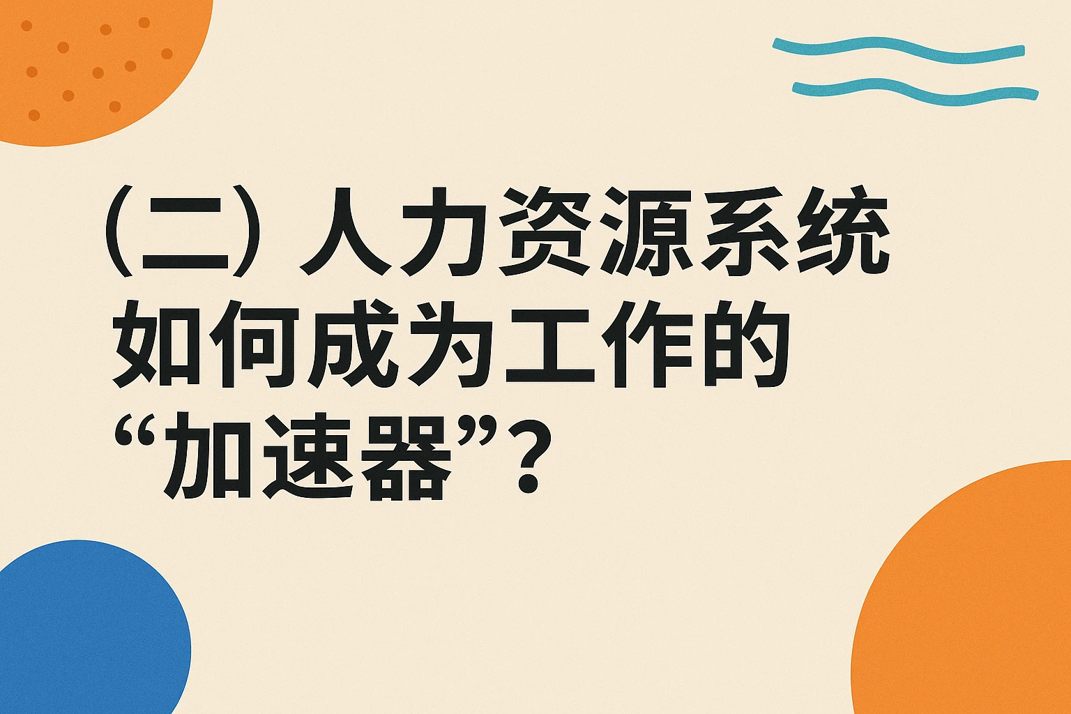 （二）人力资源系统如何成为工作的“加速器”？