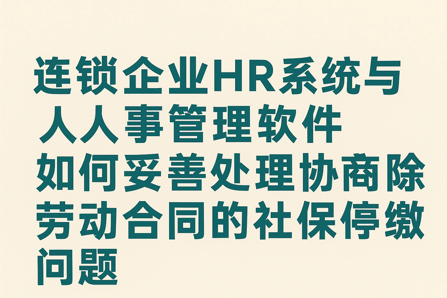 连锁企业HR系统与人事管理软件如何妥善处理协商解除劳动合同的社保停缴问题