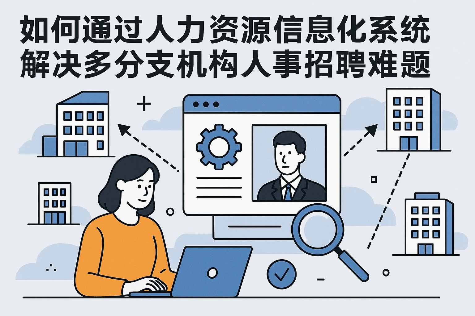 如何通过人力资源信息化系统解决多分支机构人事招聘难题