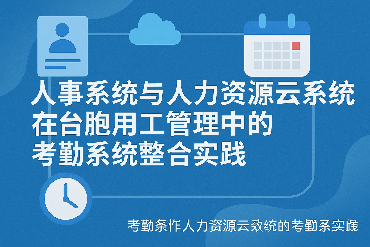 人事系统与人力资源云系统在台胞用工管理中的考勤系统整合实践