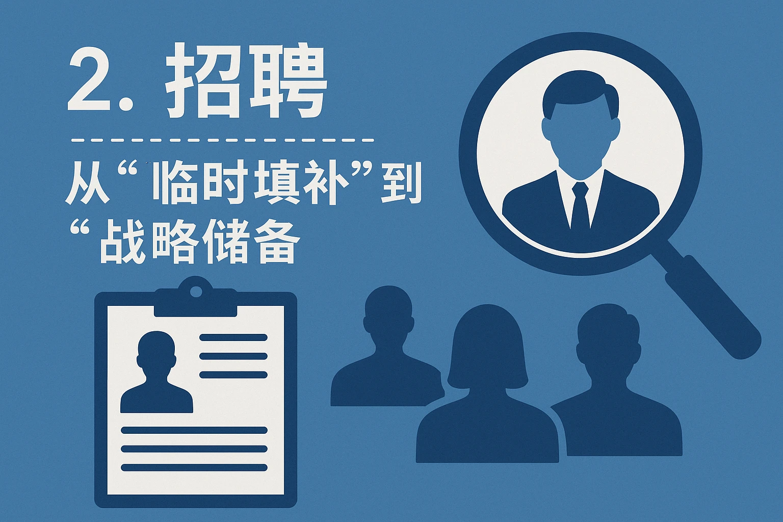 2. 招聘：从“临时填补”到“战略储备”