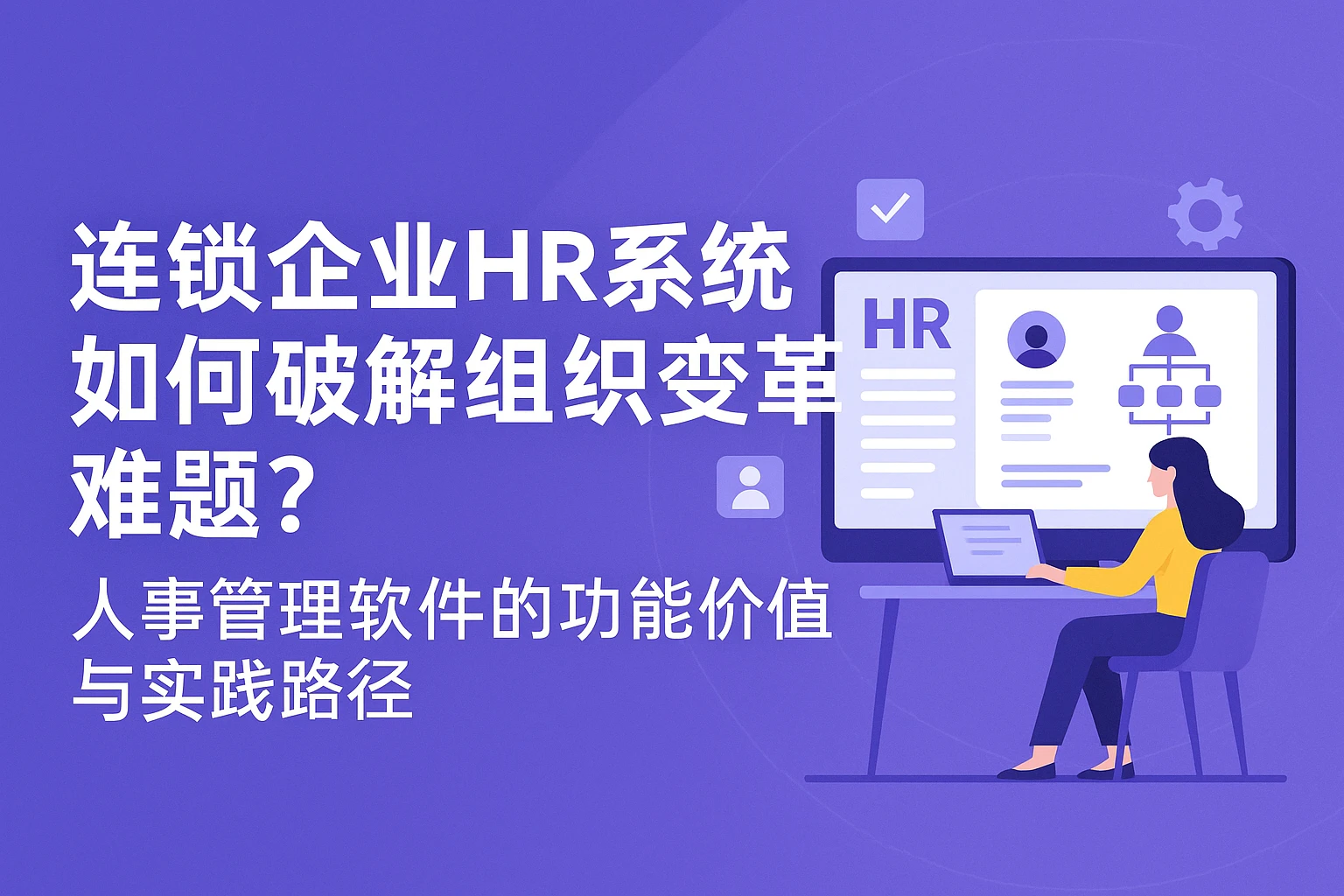连锁企业HR系统如何破解组织变革难题？人事管理软件的功能价值与实践路径