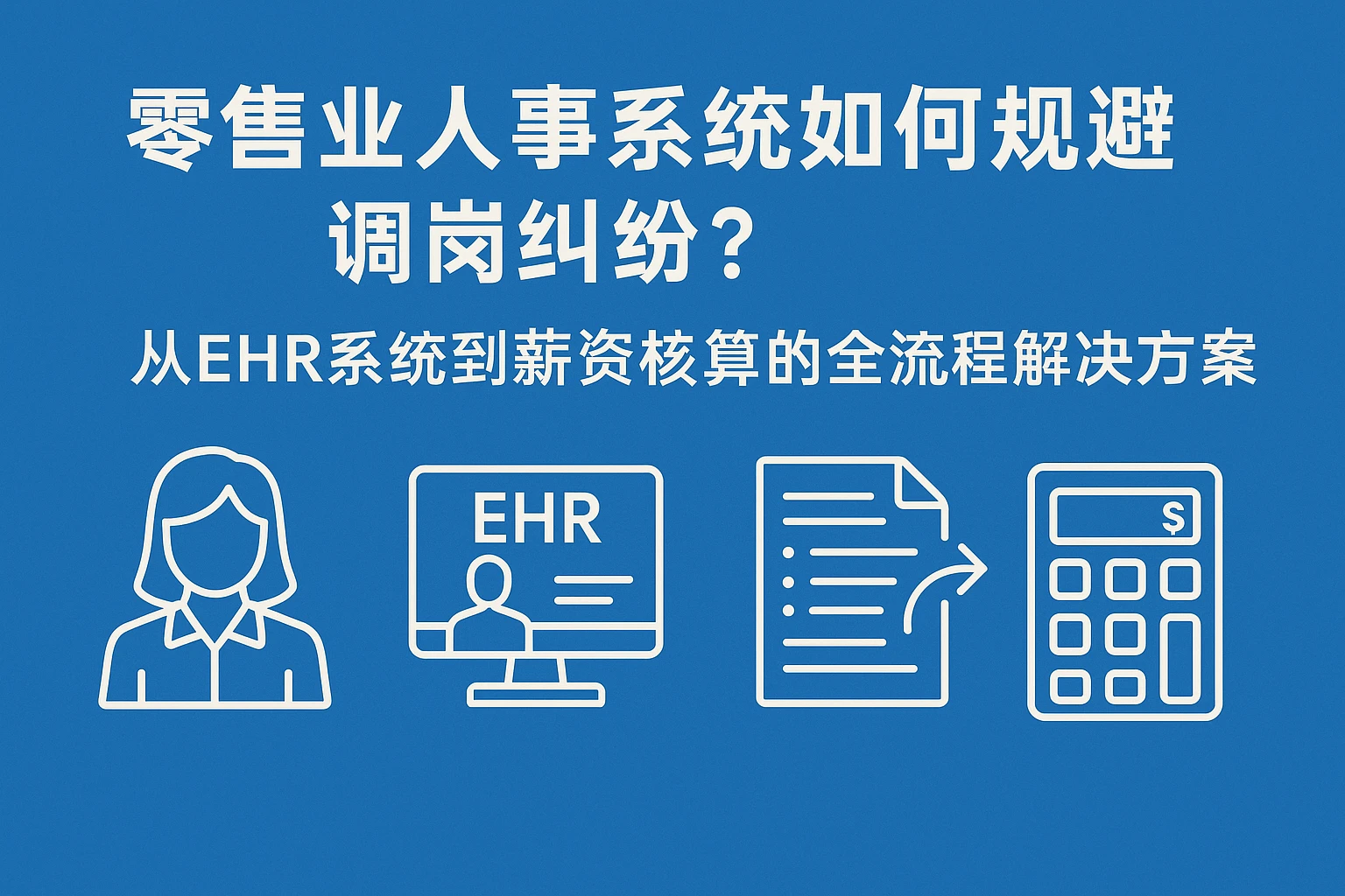 零售业人事系统如何规避调岗纠纷？从EHR系统到薪资核算的全流程解决方案