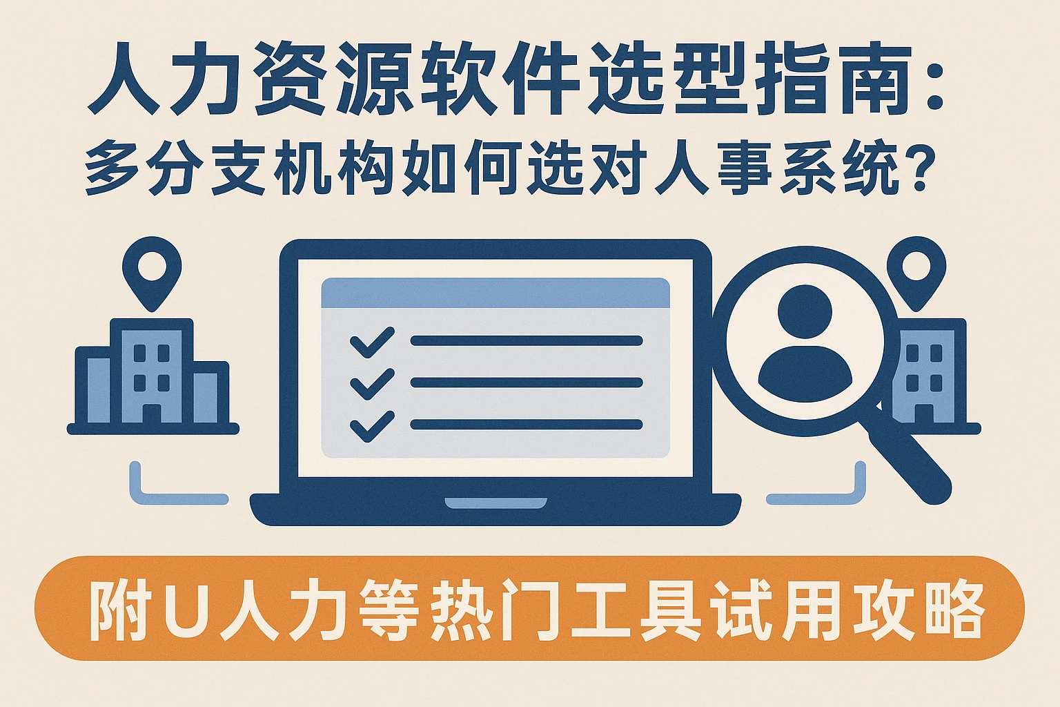 人力资源软件选型指南:多分支机构如何选对人事系统?附U人力等热门工具试用攻略