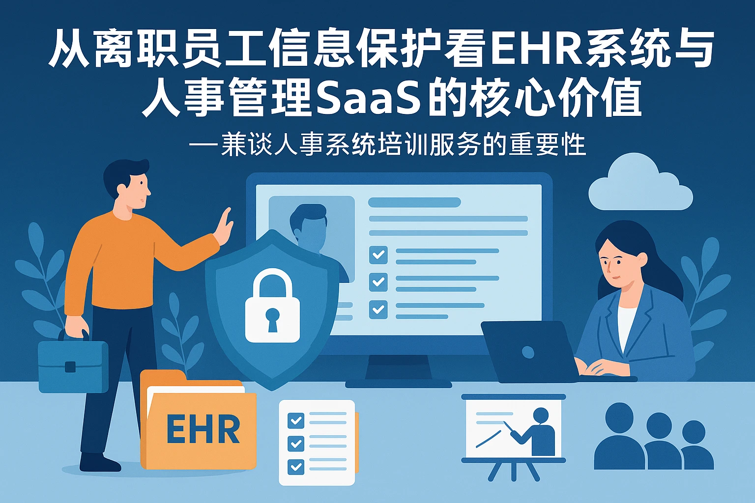 从离职员工信息保护看EHR系统与人事管理SaaS的核心价值——兼谈人事系统培训服务的重要性