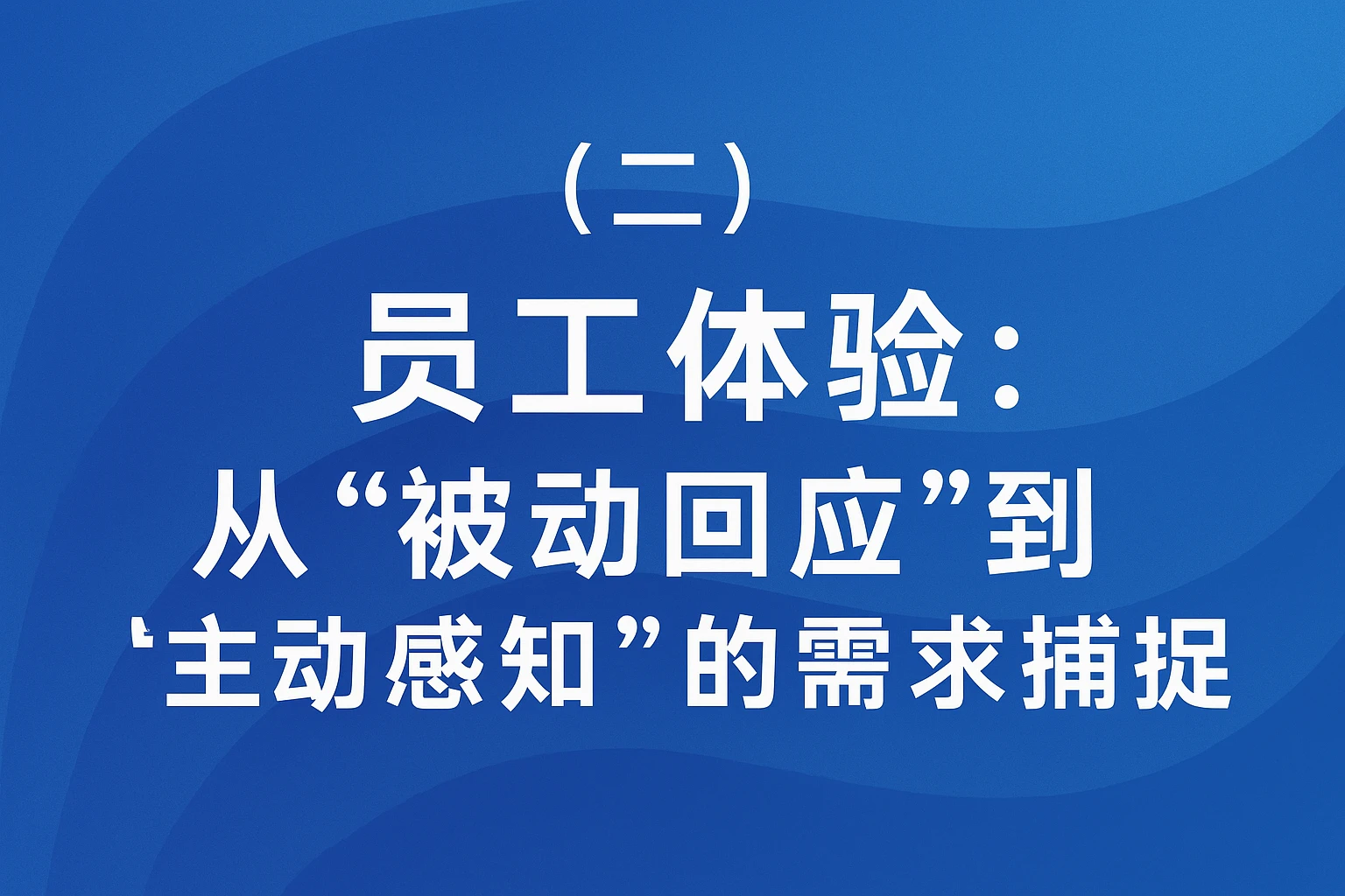 （二）员工体验：从“被动回应”到“主动感知”的需求捕捉