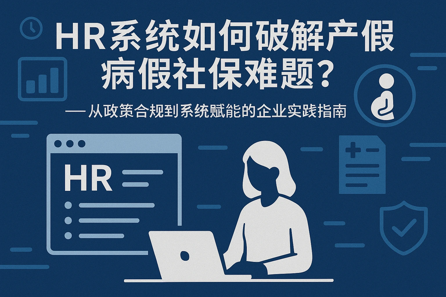HR系统如何破解产假后病假社保难题?——从政策合规到系统赋能的企业实践指南