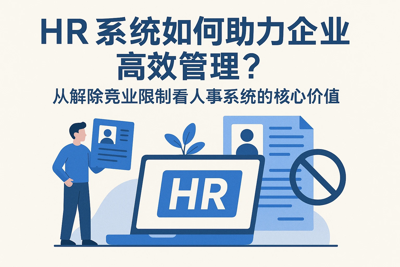 HR系统如何助力集团企业高效管理？从解除竞业限制看人事系统的核心价值