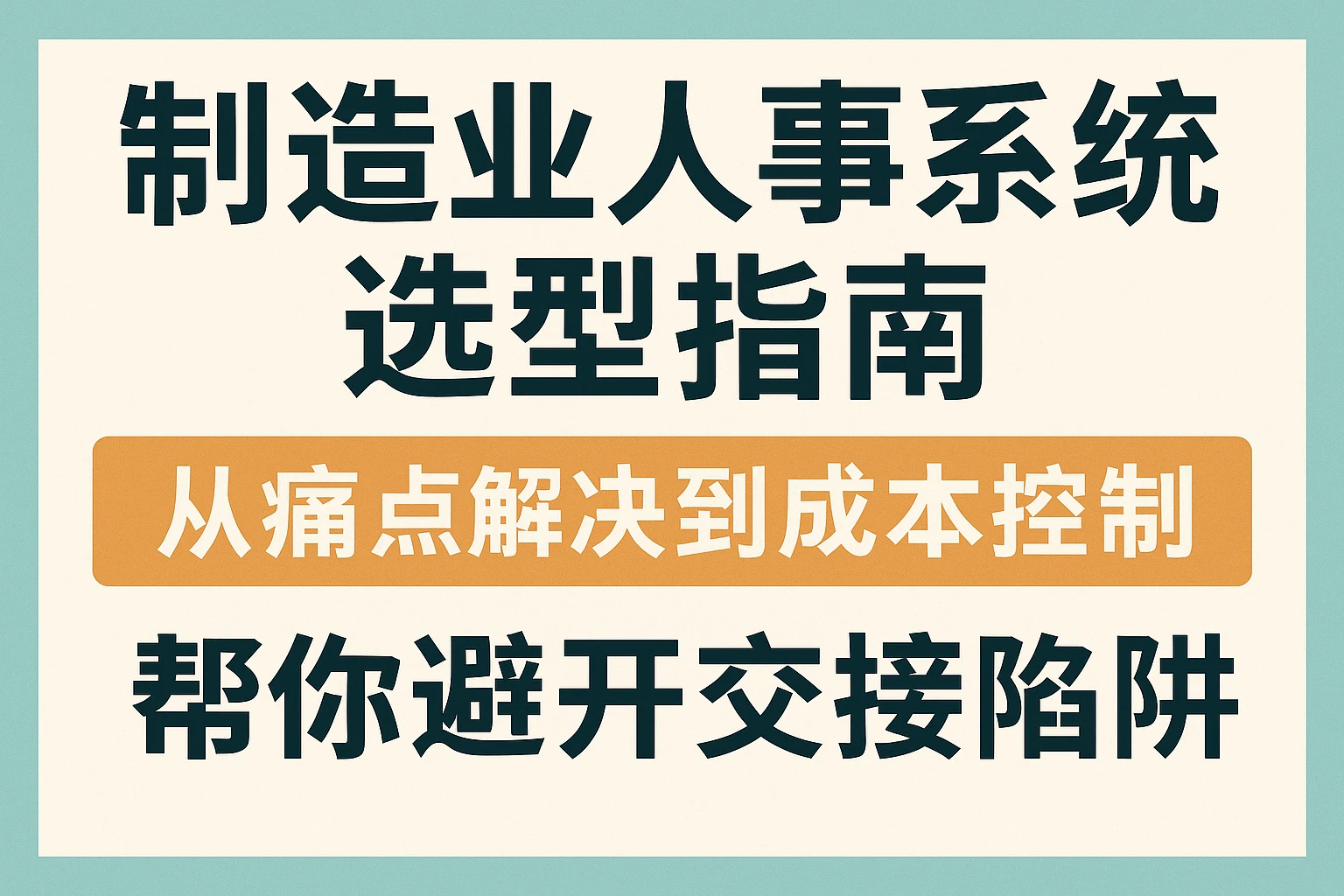 制造业人事系统选型指南:从痛点解决到成本控制,帮你避开交接陷阱