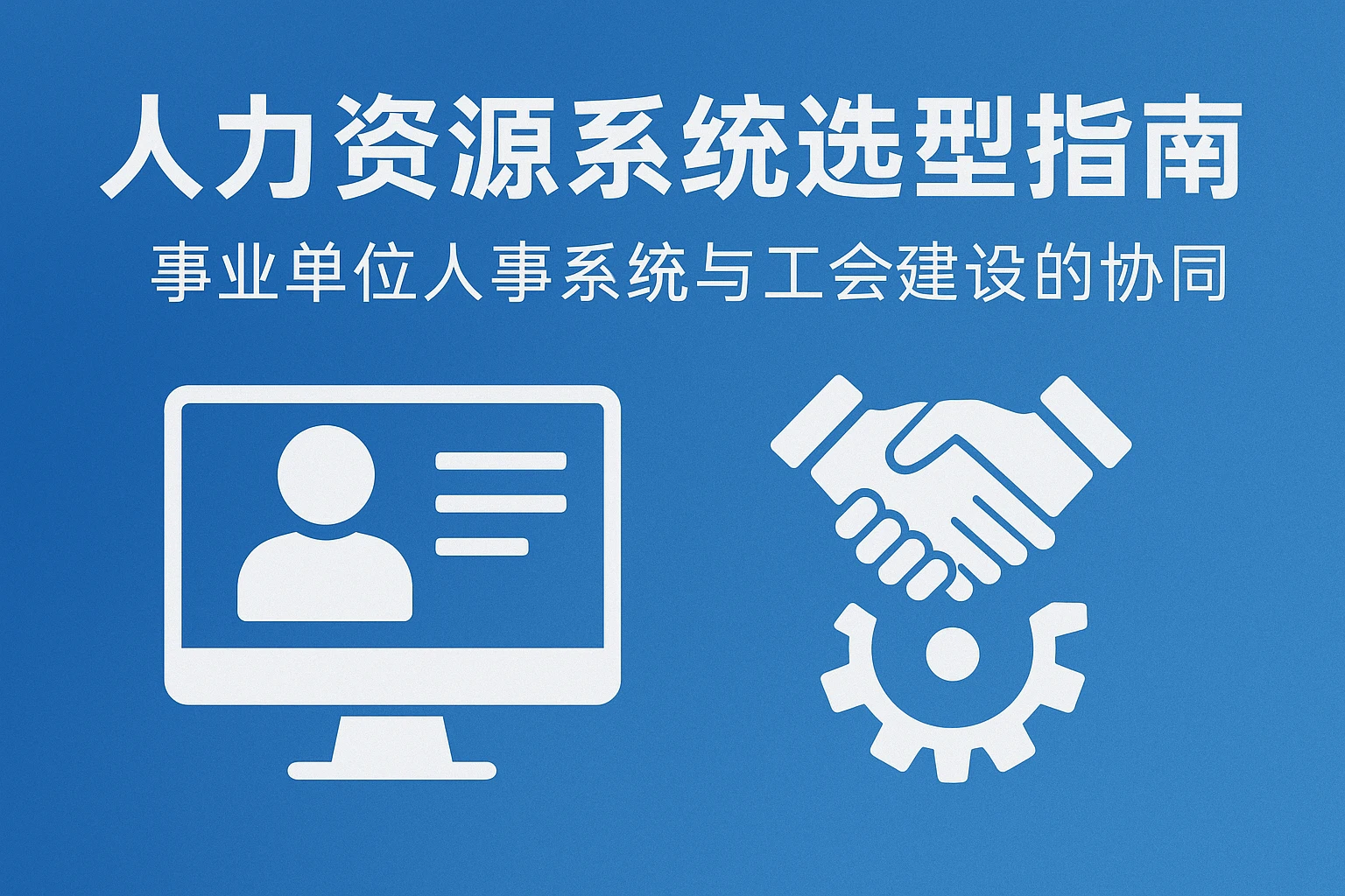 人力资源系统选型指南：事业单位人事系统与工会建设的协同管理