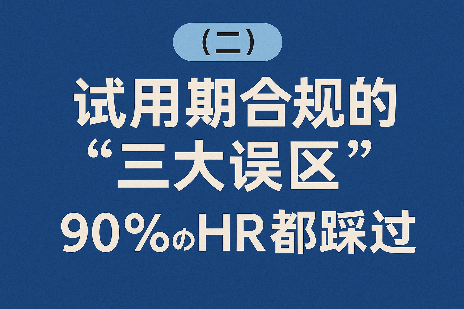 （二）试用期合规的“三大误区”，90%的HR都踩过