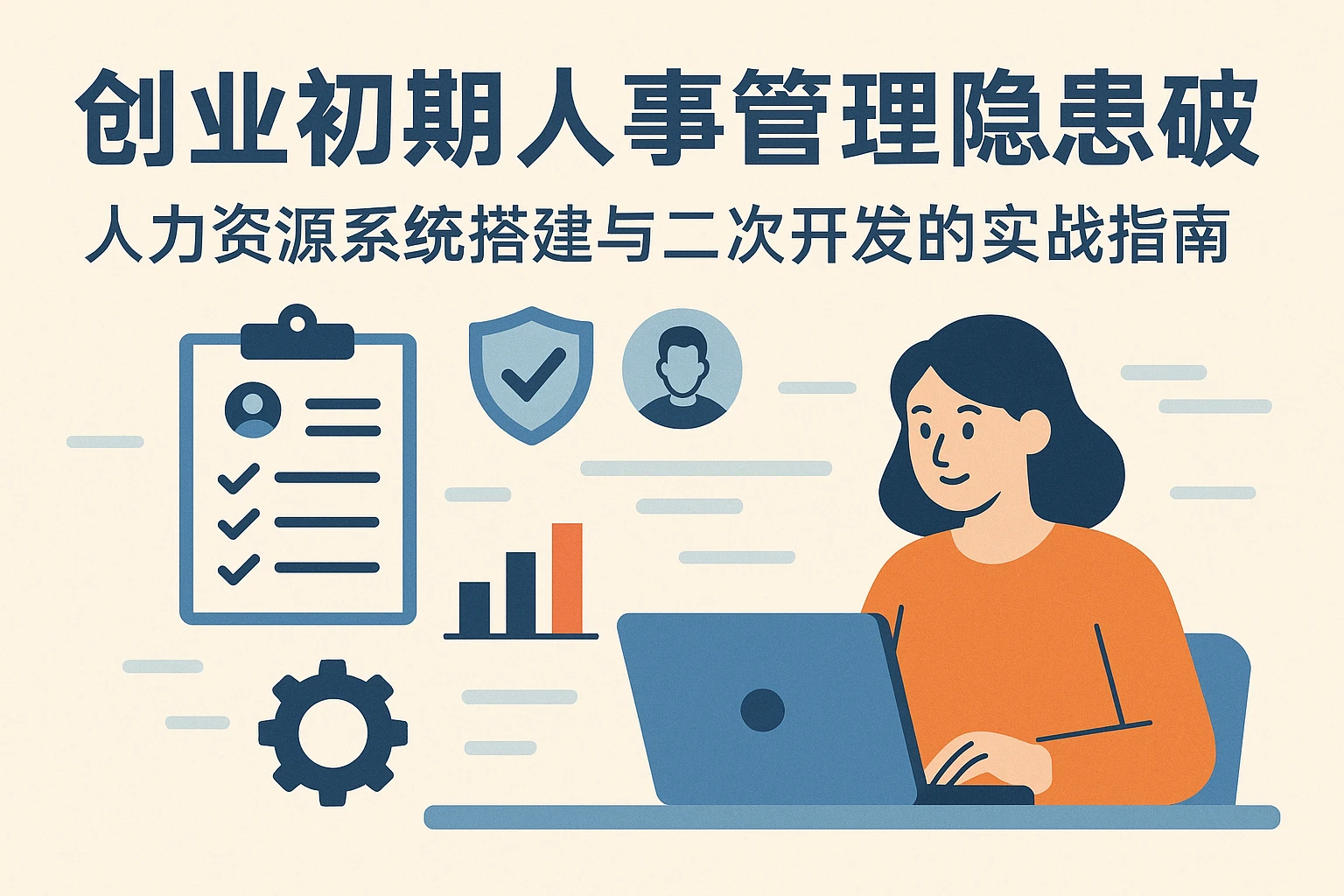 创业初期人事管理隐患破解:人力资源系统搭建与二次开发的实战指南