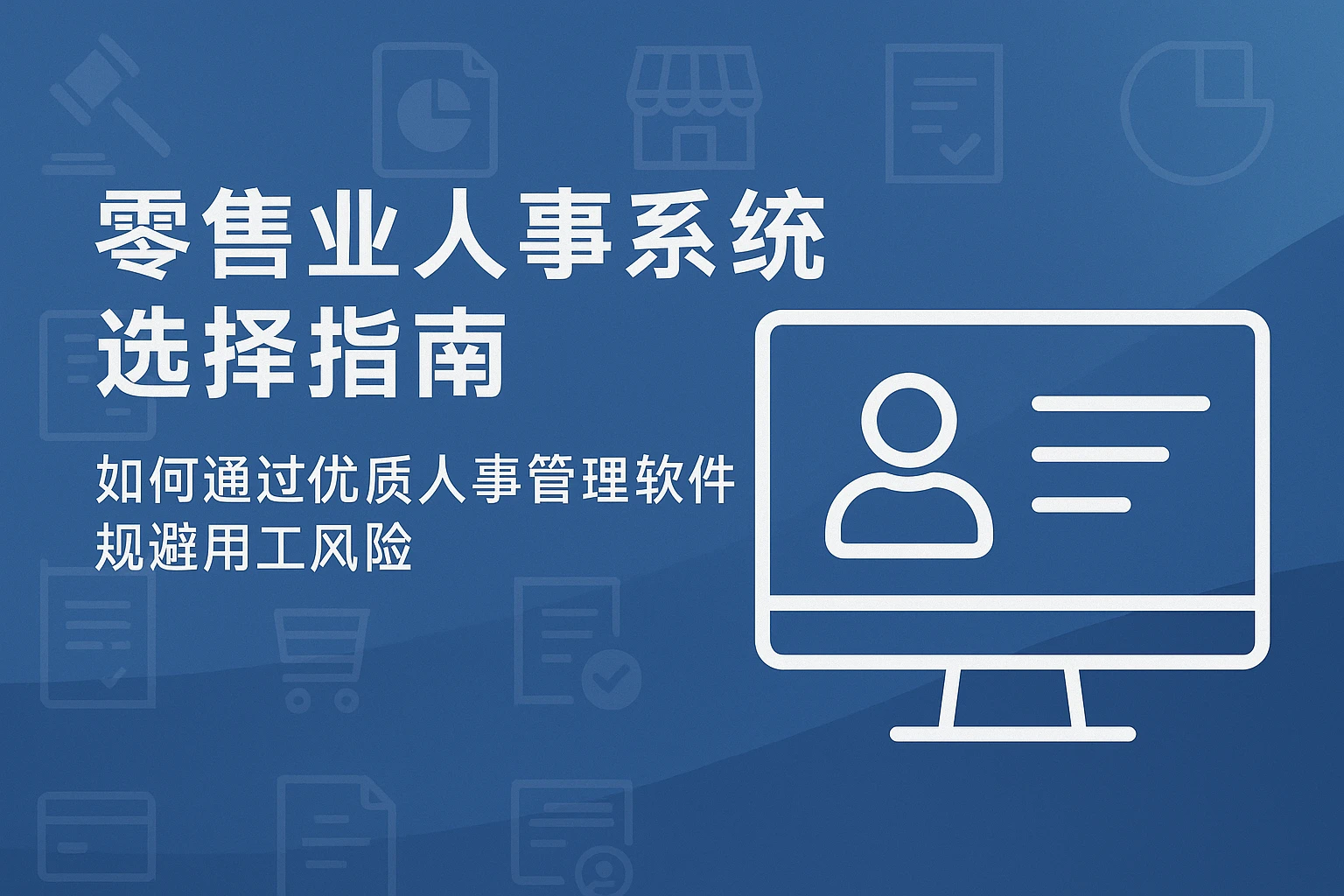 零售业人事系统选择指南:如何通过优质人事管理软件规避用工风险