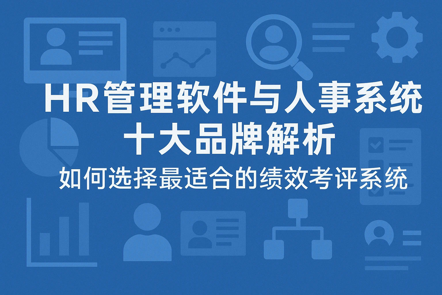 HR管理软件与人事系统十大品牌解析：如何选择最适合的绩效考评系统