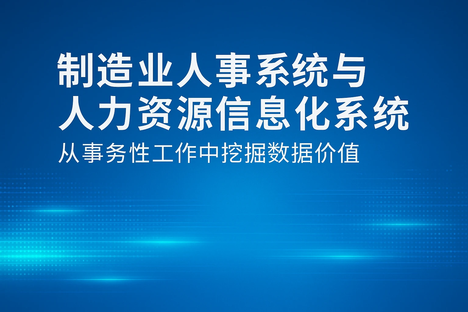 制造业人事系统与人力资源信息化系统：从事务性工作中挖掘数据价值