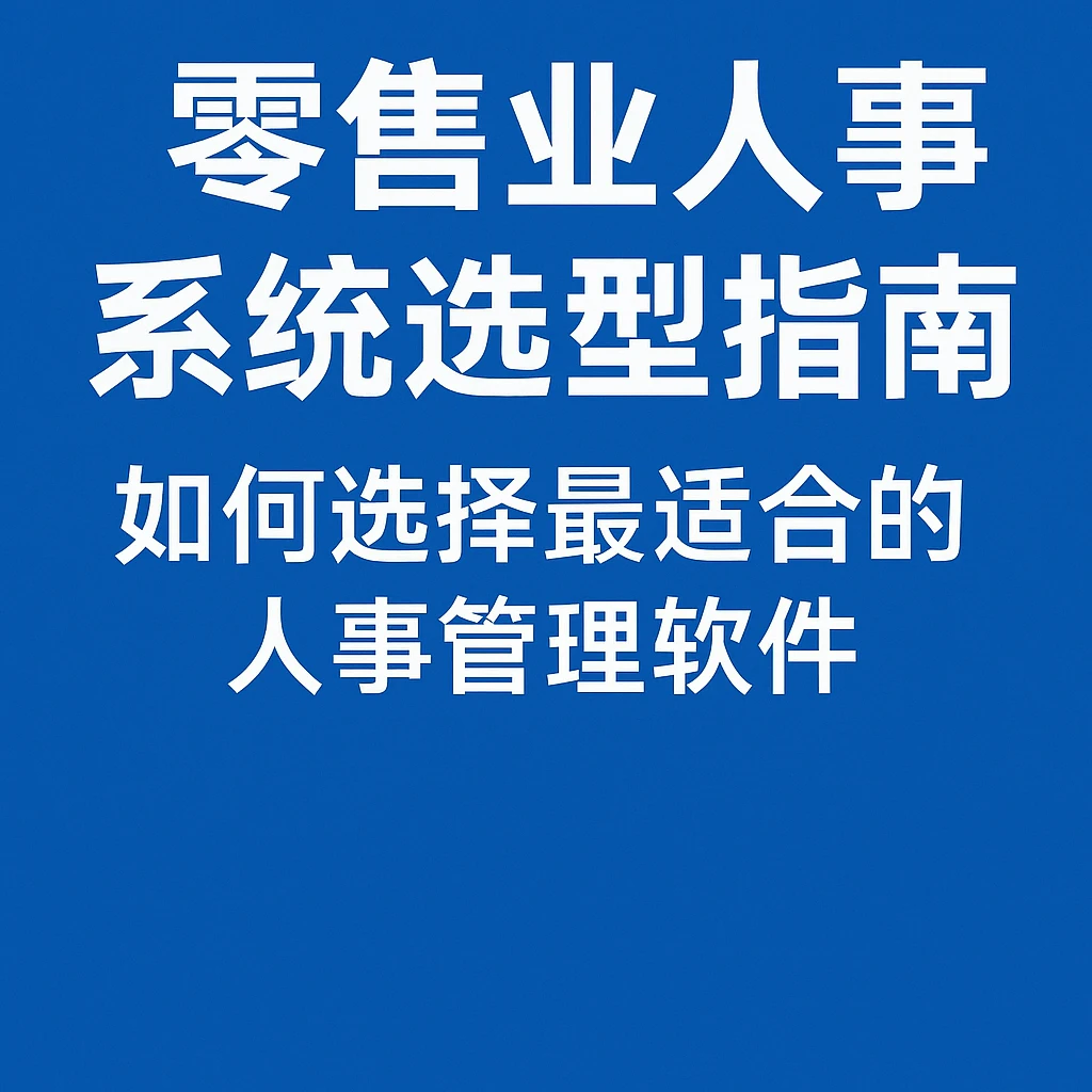零售业人事系统选型指南:如何选择最适合的人事管理软件
